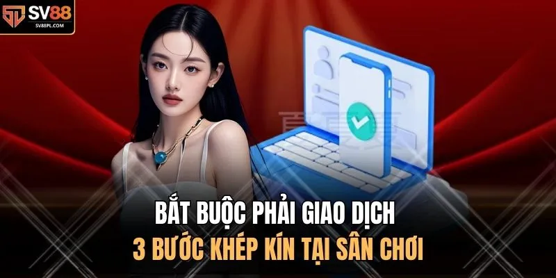 Bắt buộc phải giao dịch 3 bước khép kín tại sân chơi
