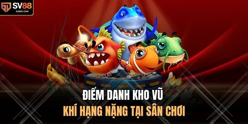 Điểm danh kho vũ khí hạng nặng tại sân chơi