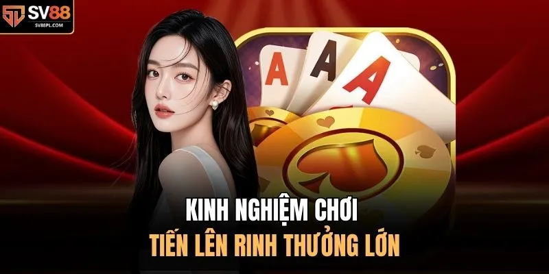 Kinh nghiệm chơi tiến lên rinh thưởng lớn