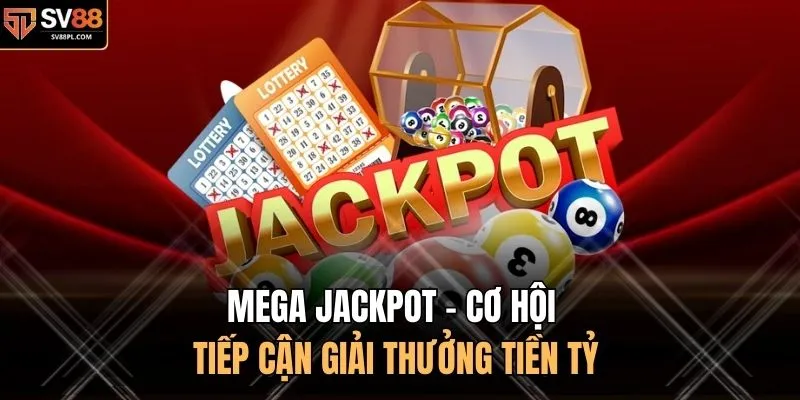Mega Jackpot - Cơ hội tiếp cận giải thưởng tiền tỷ