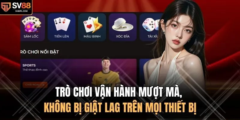 Trò chơi vận hành mượt mà, không bị giật lag trên mọi thiết bị